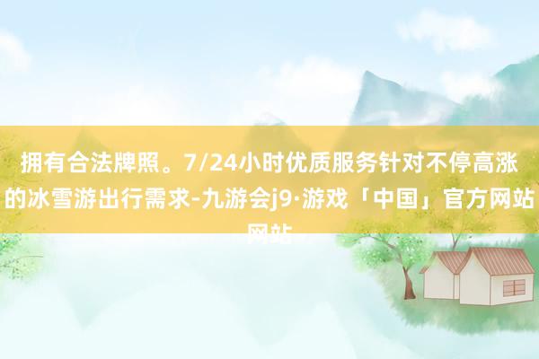 拥有合法牌照。7/24小时优质服务针对不停高涨的冰雪游出行需求-九游会j9·游戏「中国」官方网站