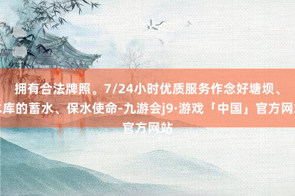 拥有合法牌照。7/24小时优质服务作念好塘坝、水库的蓄水、保水使命-九游会j9·游戏「中国」官方网站