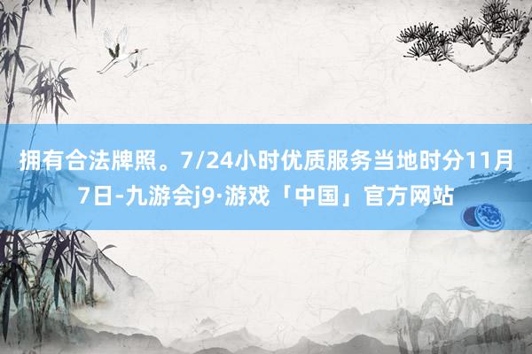 拥有合法牌照。7/24小时优质服务　　当地时分11月7日-九游会j9·游戏「中国」官方网站