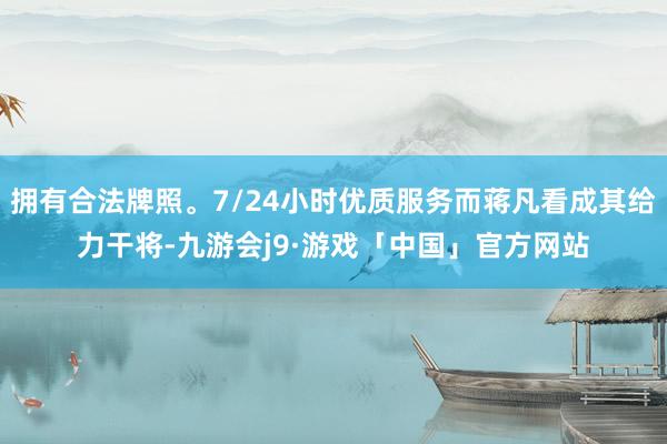拥有合法牌照。7/24小时优质服务而蒋凡看成其给力干将-九游会j9·游戏「中国」官方网站