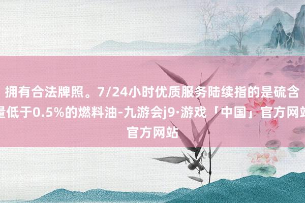 拥有合法牌照。7/24小时优质服务陆续指的是硫含量低于0.5%的燃料油-九游会j9·游戏「中国」官方网站