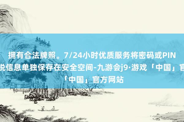 拥有合法牌照。7/24小时优质服务将密码或PIN码等敏锐信息单独保存在安全空间-九游会j9·游戏「中国」官方网站