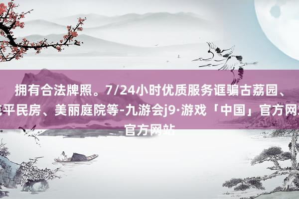 拥有合法牌照。7/24小时优质服务诓骗古荔园、屯平民房、美丽庭院等-九游会j9·游戏「中国」官方网站
