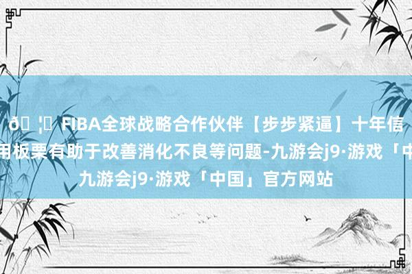 🦄FIBA全球战略合作伙伴【步步紧逼】十年信誉平台适量食用板栗有助于改善消化不良等问题-九游会j9·游戏「中国」官方网站