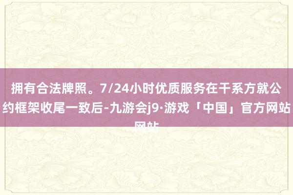 拥有合法牌照。7/24小时优质服务在干系方就公约框架收尾一致后-九游会j9·游戏「中国」官方网站