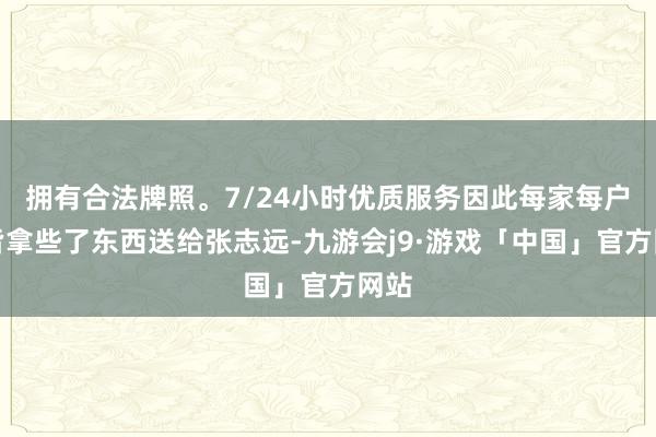 拥有合法牌照。7/24小时优质服务因此每家每户也皆拿些了东西送给张志远-九游会j9·游戏「中国」官方网站