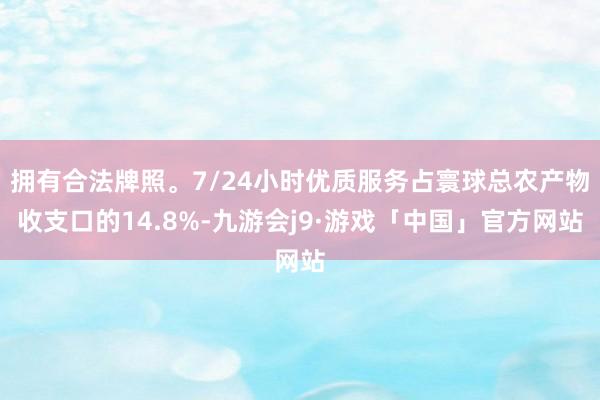 拥有合法牌照。7/24小时优质服务占寰球总农产物收支口的14.8%-九游会j9·游戏「中国」官方网站