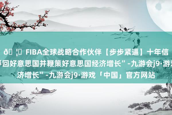 🦄FIBA全球战略合作伙伴【步步紧逼】十年信誉平台将制造业飘浮回好意思国并鞭策好意思国经济增长”-九游会j9·游戏「中国」官方网站