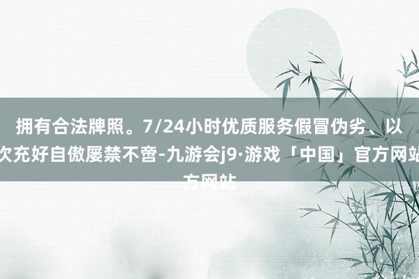 拥有合法牌照。7/24小时优质服务假冒伪劣、以次充好自傲屡禁不啻-九游会j9·游戏「中国」官方网站
