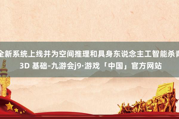 全新系统上线并为空间推理和具身东说念主工智能杀青 3D 基础-九游会j9·游戏「中国」官方网站