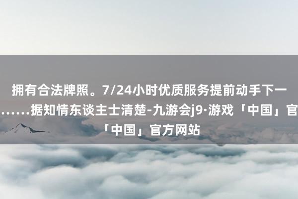 拥有合法牌照。7/24小时优质服务提前动手下一轮加息……据知情东谈主士清楚-九游会j9·游戏「中国」官方网站