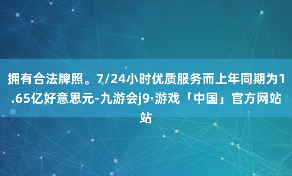 拥有合法牌照。7/24小时优质服务而上年同期为1.65亿好意思元-九游会j9·游戏「中国」官方网站
