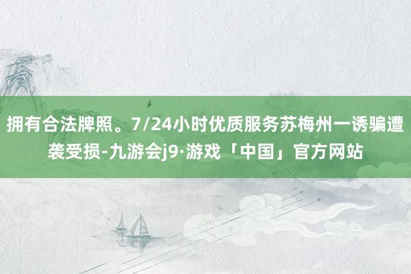 拥有合法牌照。7/24小时优质服务苏梅州一诱骗遭袭受损-九游会j9·游戏「中国」官方网站