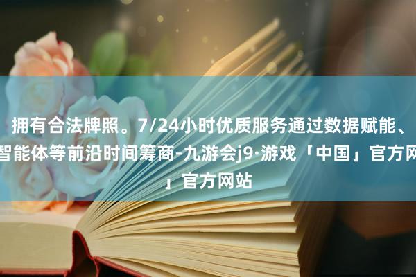 拥有合法牌照。7/24小时优质服务通过数据赋能、AI智能体等前沿时间筹商-九游会j9·游戏「中国」官方网站