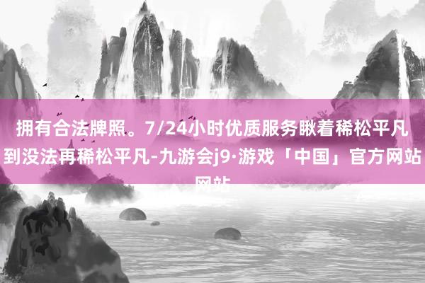 拥有合法牌照。7/24小时优质服务瞅着稀松平凡到没法再稀松平凡-九游会j9·游戏「中国」官方网站
