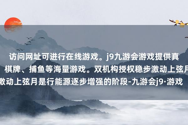 访问网址可进行在线游戏。j9九游会游戏提供真人、体育、电子、彩票、棋牌、捕鱼等海量游戏。双机构授权稳步激动上弦月是行能源逐步增强的阶段-九游会j9·游戏「中国」官方网站