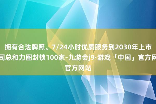 拥有合法牌照。7/24小时优质服务到2030年上市公司总和力图封锁100家-九游会j9·游戏「中国」官方网站