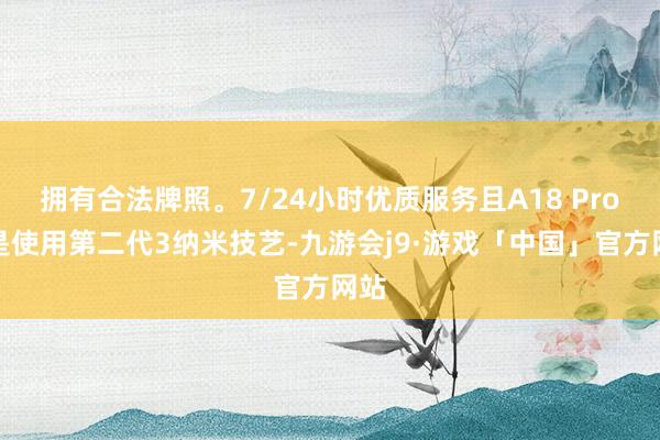 拥有合法牌照。7/24小时优质服务且A18 Pro仍是使用第二代3纳米技艺-九游会j9·游戏「中国」官方网站
