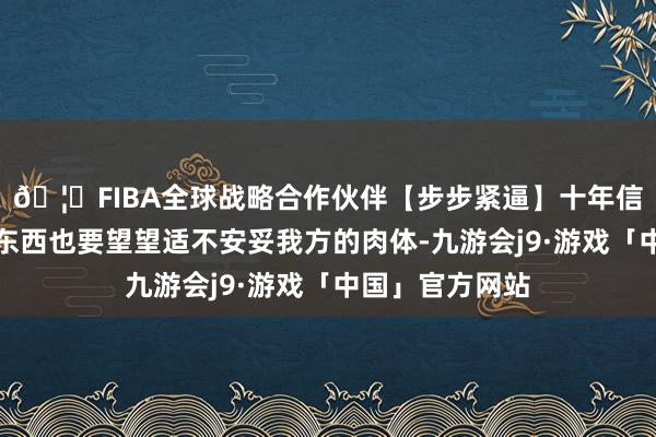 🦄FIBA全球战略合作伙伴【步步紧逼】十年信誉平台再好的东西也要望望适不安妥我方的肉体-九游会j9·游戏「中国」官方网站